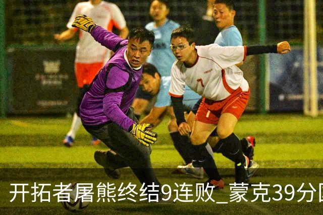 开拓者屠熊终结9连败 蒙克39分国王加时擒狼